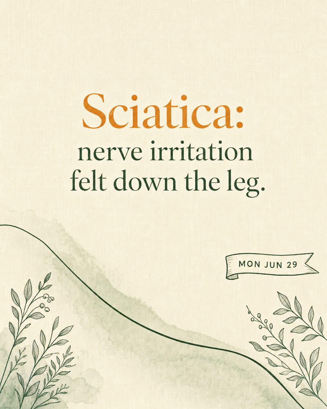 Sciatica: nerve irritation felt down the leg.