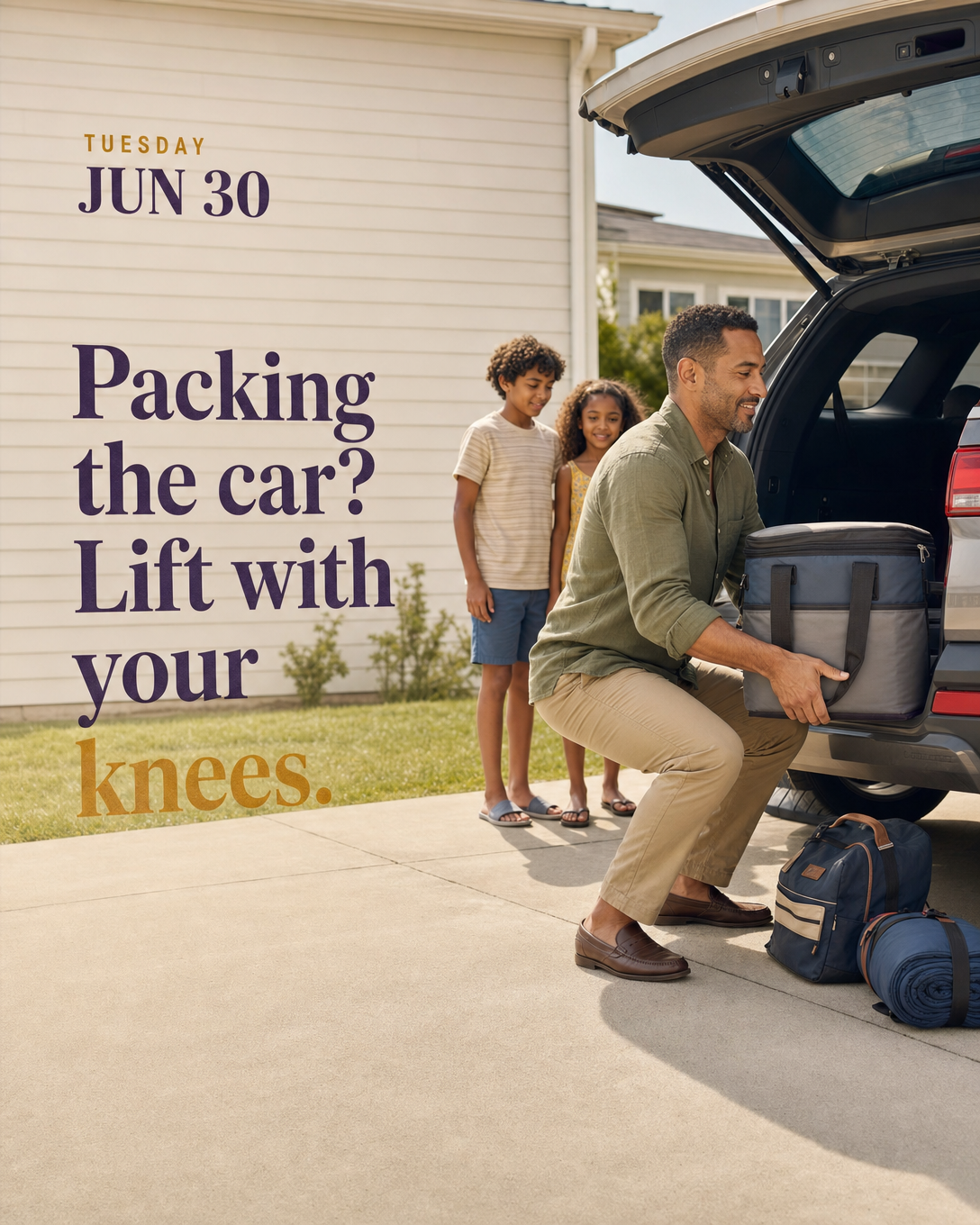 Packing the car? Lift with your knees.